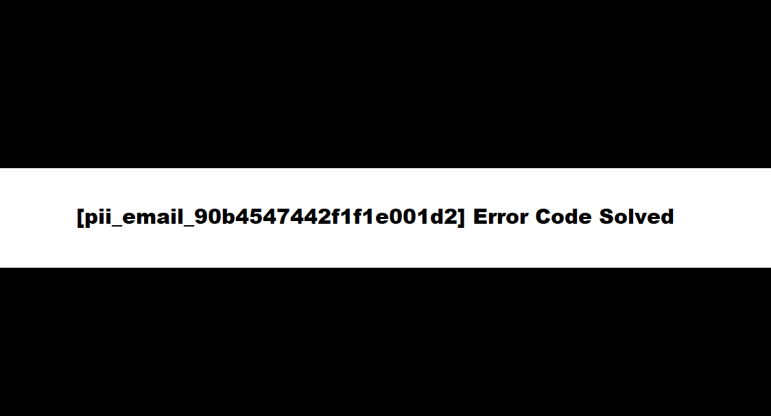 [pii_email_90b4547442f1f1e001d2] Error Code Solved